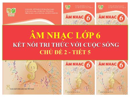 Bài giảng Âm nhạc Lớp 6 Sách Kết nối tri thức - Chủ đề 2: Cuộc sống tươi đẹp - Tiết 5: Học bài hát Đời sống không già vì có chúng em