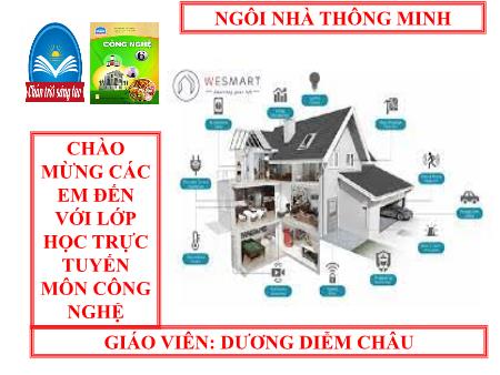 Bài giảng Công nghệ Lớp 6 Sách Chân trời sáng tạo - Bài 3: Ngôi nhà thông minh - Dương Diễm Châu