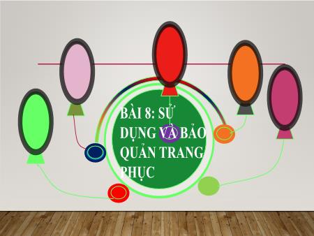Bài giảng Công nghệ Lớp 6 Sách Kết nối tri thức - Bài 8: Sử dụng và bảo quản trang phục