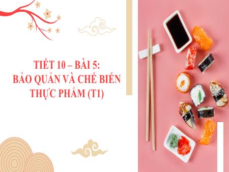 Bài giảng Công nghệ Lớp 6 Sách Kết nối tri thức - Tiết 10, Bài 5: Bảo quản và chế biến thực phẩm