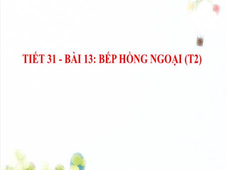 Bài giảng Công nghệ Lớp 6 Sách Kết nối tri thức - Tiết 31, Bài 13: Bếp hồng ngoại (Tiết 2)