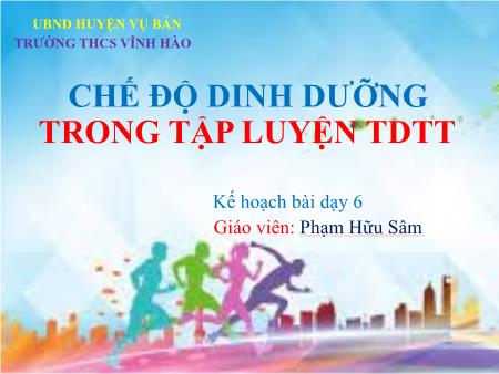 Bài giảng Giáo dục thể chất Lớp 6 Sách Kết nối tri thức - Chế độ dinh dưỡng trong tập luyện thể dục thể thao - Trường THCS Vĩnh Hào
