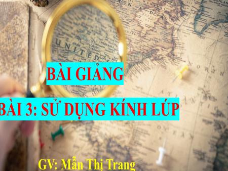 Bài giảng Khoa học tự nhiên Lớp 6 Sách Kết nối tri thức - Bài 3: Sử dụng kính lúp - Mẫn Thị Trang