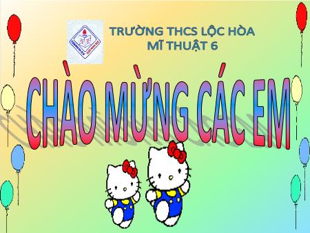 Bài giảng Mĩ thuật Lớp 6 Sách Chân trời sáng tạo - Chủ đề 3: Lễ hội quê hương - Hoạt cảnh ngày hội - Trường THCS Lộc Hòa