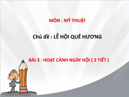 Bài giảng Mĩ thuật Lớp 6 Sách Chân trời sáng tạo - Chủ đề: Lễ hội quê hương - Bài 3: Hoạt cảnh ngày hội (2 tiết ) - Trường THCS Tân Thành