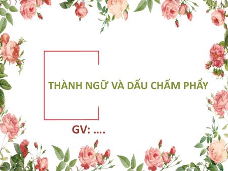 Bài giảng Ngữ văn Lớp 6 Sách Cánh diều - Thành ngữ và dấu chấm phẩy - Trường THCS Lộc Hòa