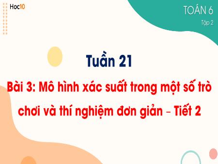 Bài giảng Toán Lớp 6 Sách Kết nối tri thức - Bài 3: Mô hình xác suất trong một số trò chơi và thí nghiệm đơn giản (Tiết 2) - Trường THCS Mỹ Thắng