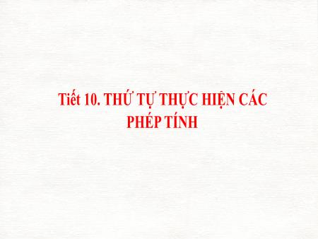 Bài giảng Toán Lớp 6 - Tiết 10: Thứ tự thực hiện các phép tính