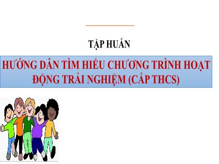 Tập huấn Hướng dẫn tìm hiểu chương trình hoạt động trải nghiệm (cấp THCS)