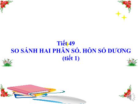 Bài giảng Toán Lớp 6 Sách Kết nối tri thức - Tiết 49: So sánh hai phân số. Hỗn số dương (Tiết 1)